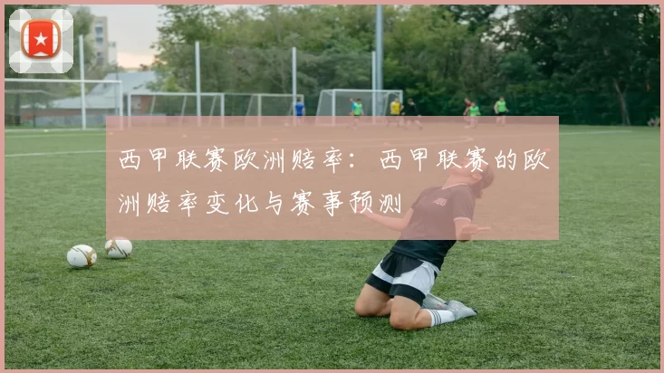 西甲联赛欧洲赔率：西甲联赛的欧洲赔率变化与赛事预测
