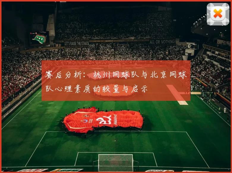 赛后分析：杭州网球队与北京网球队心理素质的较量与启示