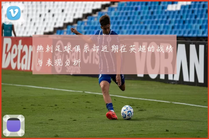 热刺足球俱乐部近期在英超的战绩与表现分析