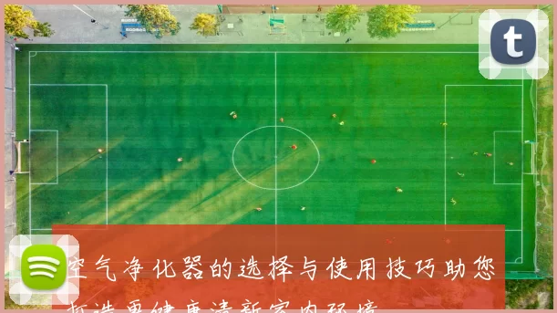 空气净化器的选择与使用技巧助您打造更健康清新室内环境