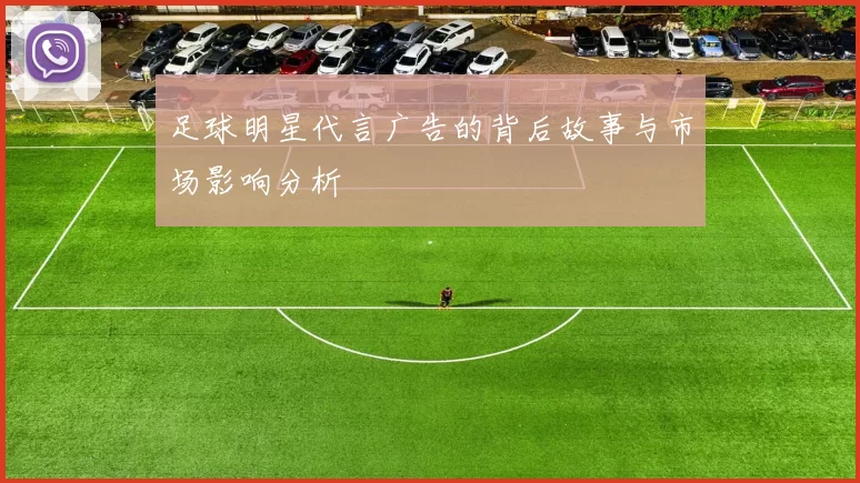 足球明星代言广告的背后故事与市场影响分析