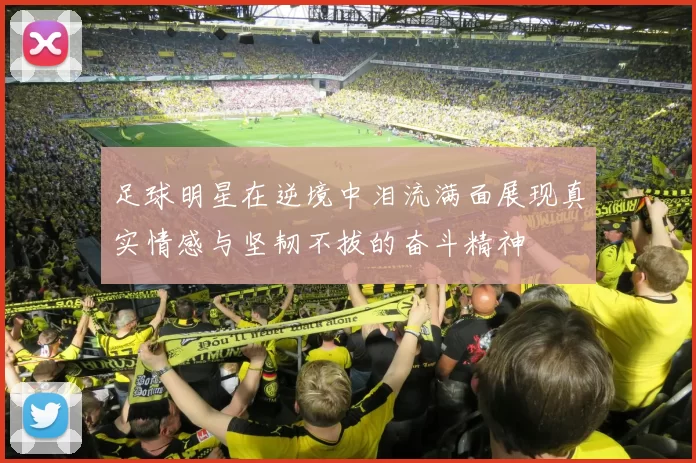 足球明星在逆境中泪流满面展现真实情感与坚韧不拔的奋斗精神