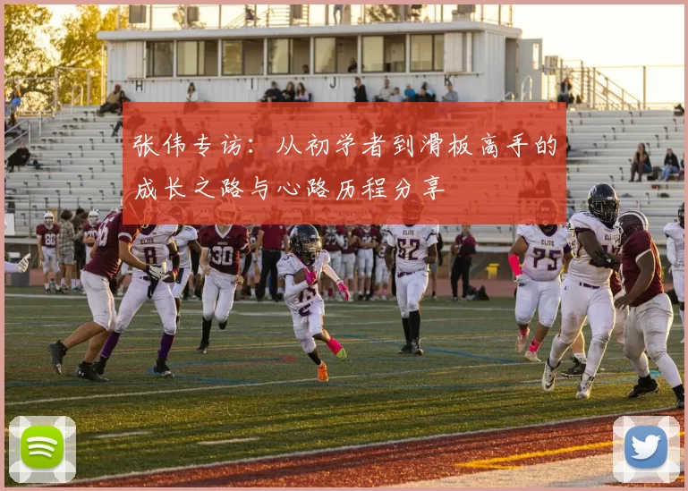 张伟专访：从初学者到滑板高手的成长之路与心路历程分享