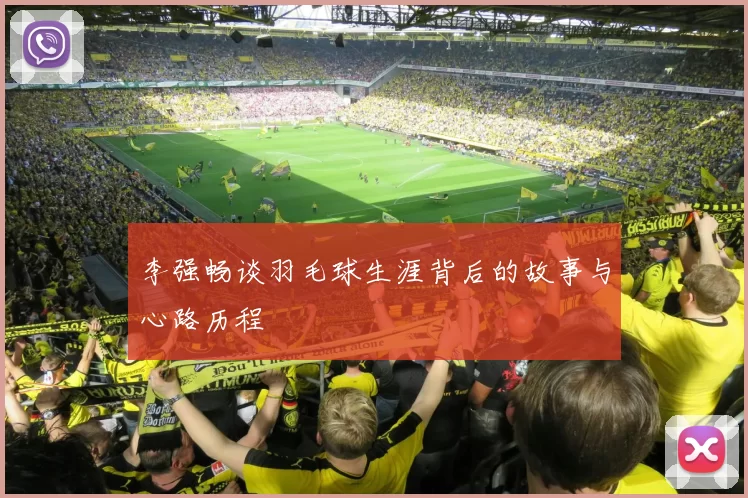 李强畅谈羽毛球生涯背后的故事与心路历程