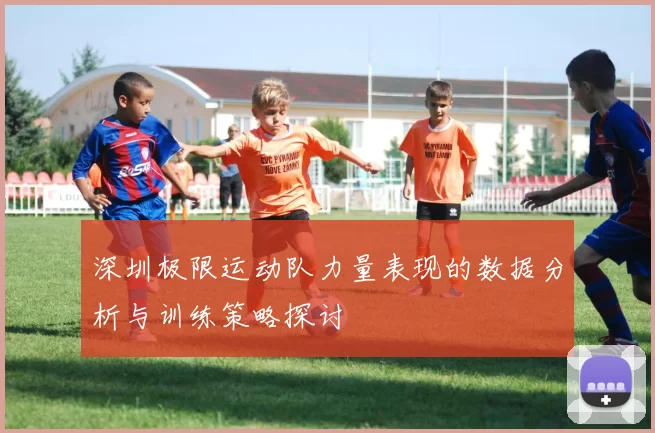 深圳极限运动队力量表现的数据分析与训练策略探讨