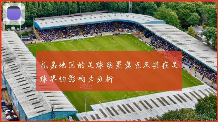 礼嘉地区的足球明星盘点及其在足球界的影响力分析