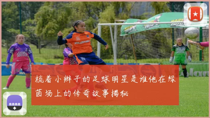 梳着小辫子的足球明星是谁他在绿茵场上的传奇故事揭秘