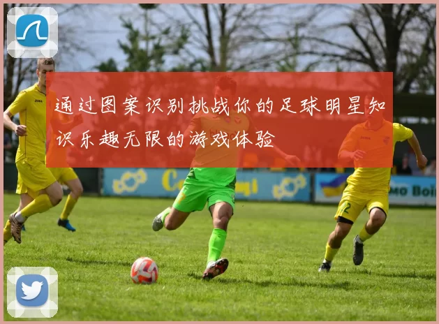 通过图案识别挑战你的足球明星知识乐趣无限的游戏体验