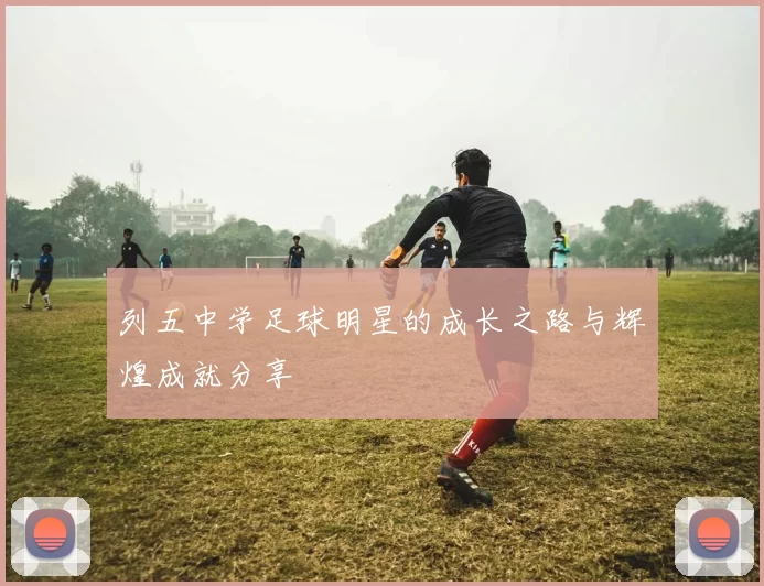 列五中学足球明星的成长之路与辉煌成就分享