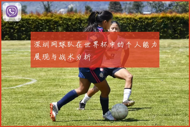 深圳网球队在世界杯中的个人能力展现与战术分析
